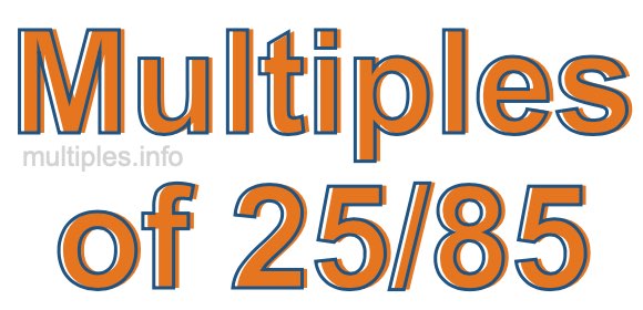 Multiples of 25/85 Multiples of 25/85