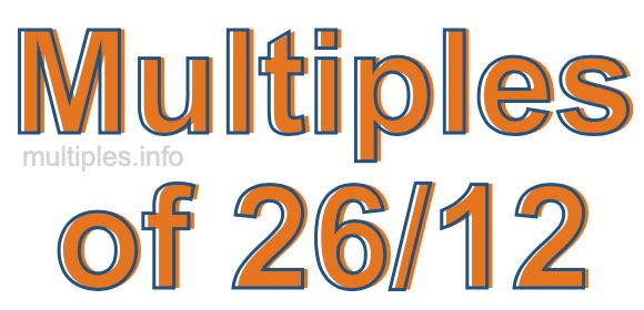 Multiples of 26/12 Multiples of 26/12