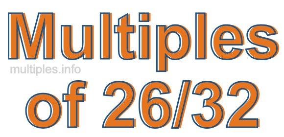 Multiples of 26/32