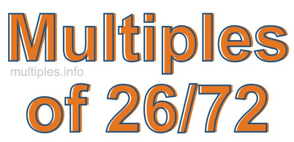 Multiples of 26/72 Multiples of 26/72