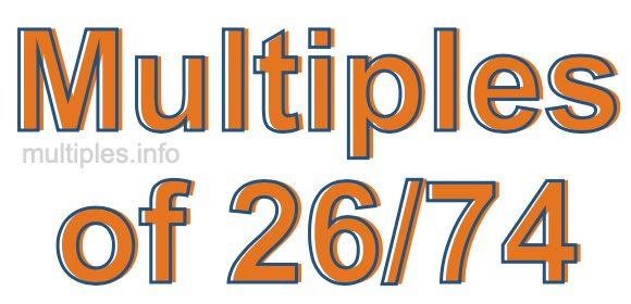 Multiples of 26/74 Multiples of 26/74