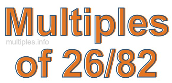 Multiples of 26/82 Multiples of 26/82