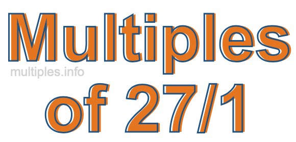 Multiples of 27/1 Multiples of 27/1