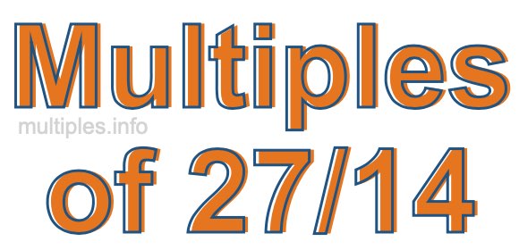 Multiples of 27/14 Multiples of 27/14