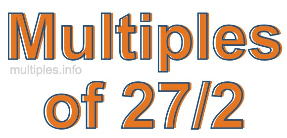 Multiples of 27/2 Multiples of 27/2