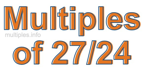 Multiples of 27/24 Multiples of 27/24