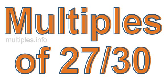 Multiples of 27/30 Multiples of 27/30