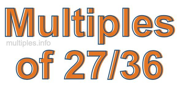 Multiples of 27/36 Multiples of 27/36