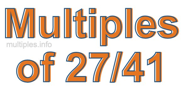 Multiples of 27/41 Multiples of 27/41