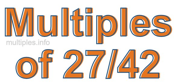 Multiples of 27/42 Multiples of 27/42