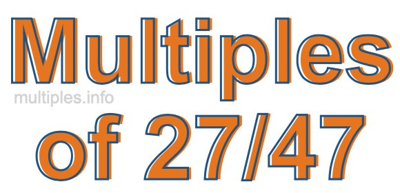 Multiples of 27/47 Multiples of 27/47
