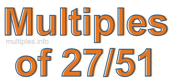 Multiples of 27/51 Multiples of 27/51