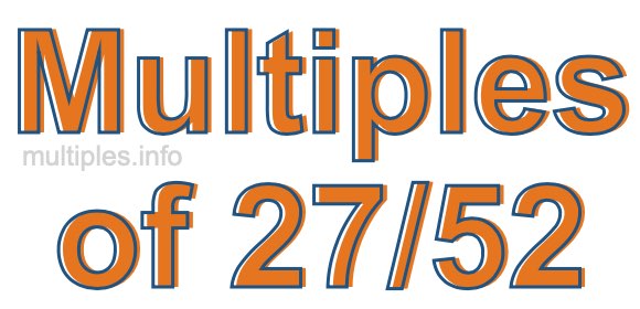Multiples of 27/52 Multiples of 27/52