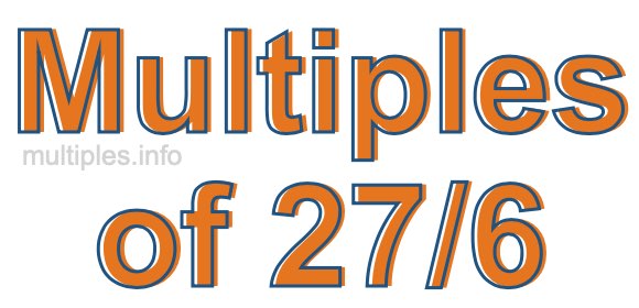 Multiples of 27/6 Multiples of 27/6