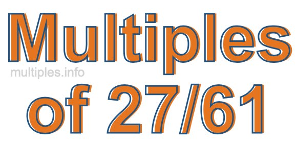 Multiples of 27/61 Multiples of 27/61