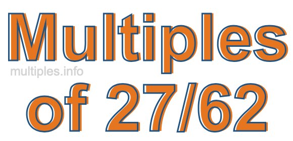 Multiples of 27/62 Multiples of 27/62