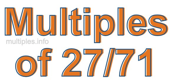 Multiples of 27/71 Multiples of 27/71