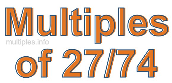Multiples of 27/74 Multiples of 27/74