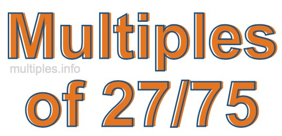 Multiples of 27/75 Multiples of 27/75