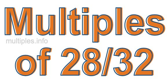 Multiples of 28/32