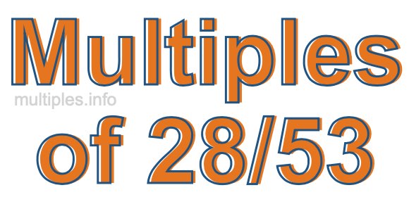 Multiples of 28/53 Multiples of 28/53