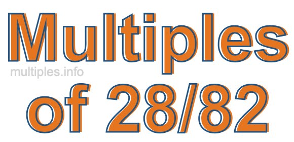 Multiples of 28/82 Multiples of 28/82