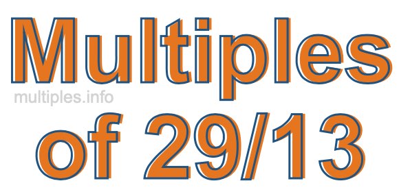 Multiples of 29/13 Multiples of 29/13