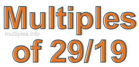 Multiples of 29/19 Multiples of 29/19