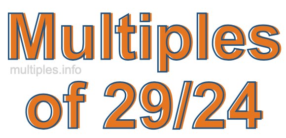 Multiples of 29/24 Multiples of 29/24