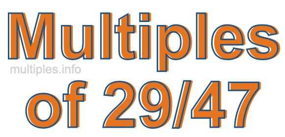 Multiples of 29/47 Multiples of 29/47