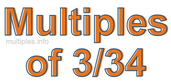 Multiples of 3/34 Multiples of 3/34
