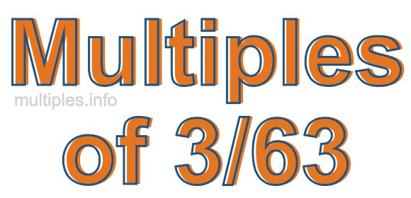 Multiples of 3/63 Multiples of 3/63