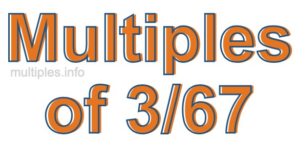 Multiples of 3/67 Multiples of 3/67