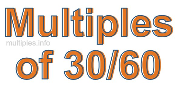 Multiples of 30/60 Multiples of 30/60