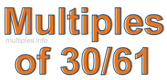 Multiples of 30/61 Multiples of 30/61
