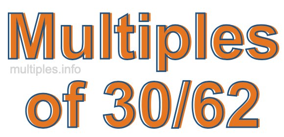 Multiples of 30/62 Multiples of 30/62
