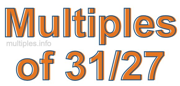 Multiples of 31/27 Multiples of 31/27