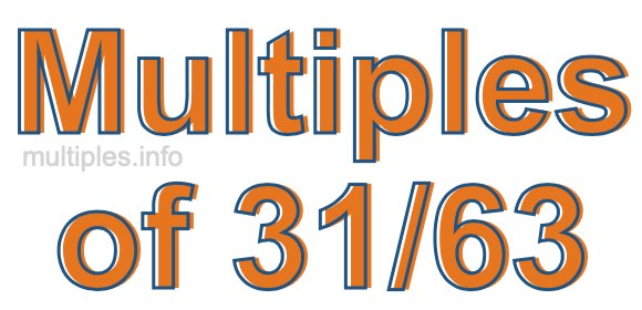 Multiples of 31/63 Multiples of 31/63