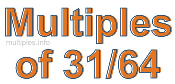 Multiples of 31/64 Multiples of 31/64