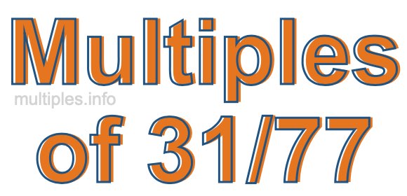 Multiples of 31/77 Multiples of 31/77