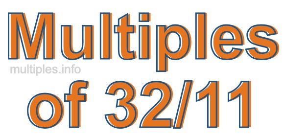 Multiples of 32/11 Multiples of 32/11