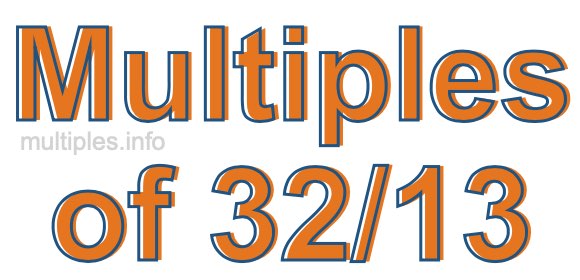 Multiples of 32/13