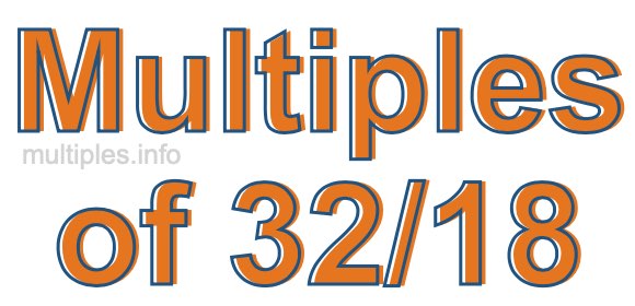 Multiples of 32/18