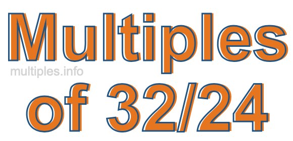 Multiples of 32/24