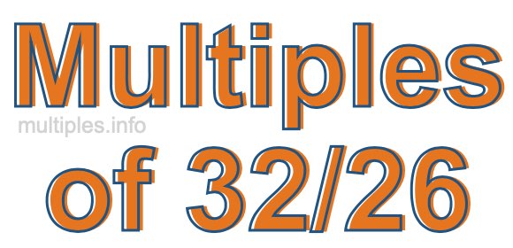 Multiples of 32/26 Multiples of 32/26