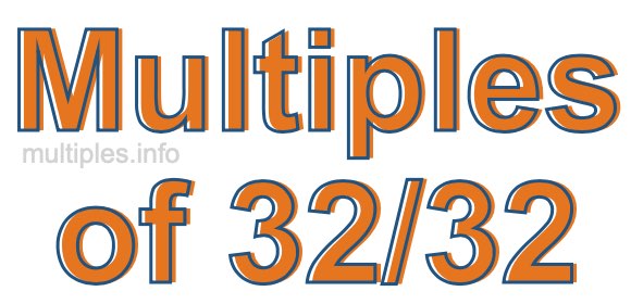 Multiples of 32/32