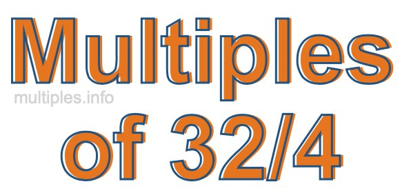 Multiples of 32/4 Multiples of 32/4