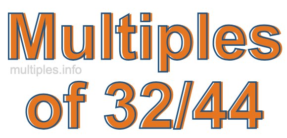 Multiples of 32/44