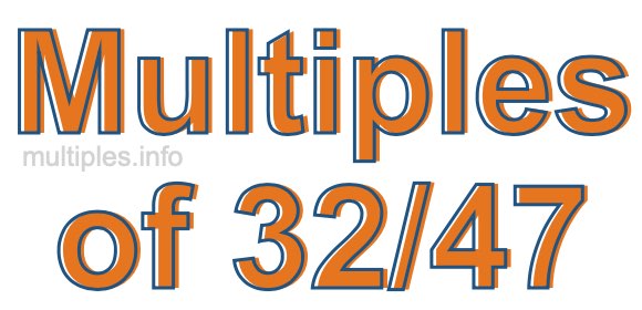 Multiples of 32/47