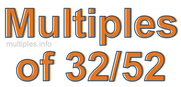 Multiples of 32/52 Multiples of 32/52